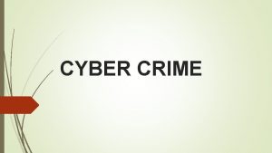 CYBER CRIME Cybercrime also called computer crime the