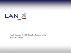 First Quarter 2008 Results Presentation April 30 2008