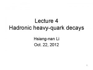Lecture 4 Hadronic heavyquark decays Hsiangnan Li Oct
