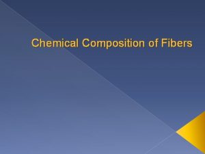 Chemical Composition of Fibers Chemical Composition of Fibers