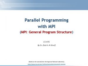 Parallel Programming with MPI MPI General Program Structure