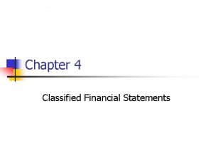 Chapter 4 Classified Financial Statements Classified Statements n