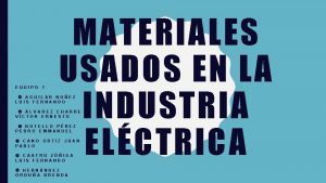 EQUIPO 1 MATERIALES USADOS EN LA INDUSTRIA ELCTRICA