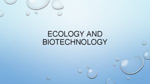 ECOLOGY AND BIOTECHNOLOGY GOALS 1 I Can describe
