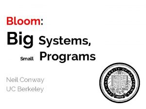 Bloom Big Systems Small Programs Neil Conway UC