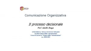 Comunicazione Organizzativa Il processo decisionale Prof Adolfo Braga