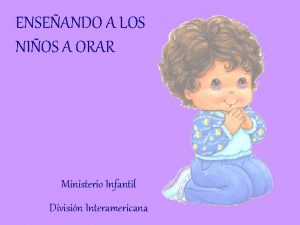 ENSEANDO A LOS NIOS A ORAR Ministerio Infantil