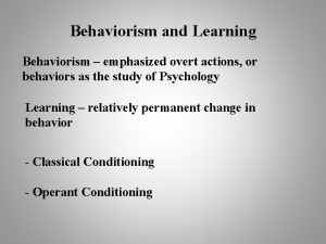 Behaviorism and Learning Behaviorism emphasized overt actions or