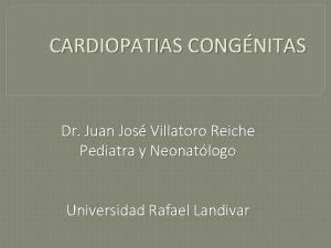 CARDIOPATIAS CONGNITAS Dr Juan Jos Villatoro Reiche Pediatra