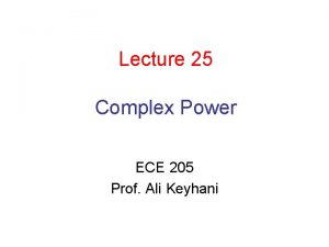 Lecture 25 Complex Power ECE 205 Prof Ali