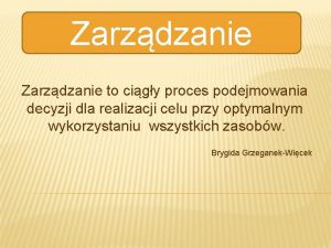 Zarzdzanie to cigy proces podejmowania decyzji dla realizacji