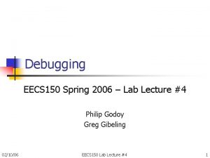 Debugging EECS 150 Spring 2006 Lab Lecture 4