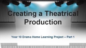 Creating a Theatrical Production Year 10 Drama Home