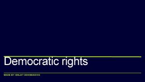 Democratic rights MADE BY IGNJAT DOKMANOVIC What I