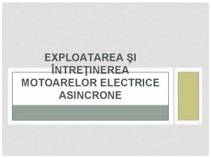 EXPLOATAREA I NTREINEREA MOTOARELOR ELECTRICE ASINCRONE Exploatarea corect