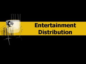 Entertainment Distribution ENTERTAINMENT DISTRIBUTION ENTERTAINMENT l Movies are