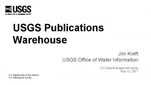 USGS Publications Warehouse Jim Kreft USGS Office of