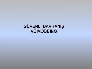 GVENL DAVRANI VE MOBBNG Gvenli davran gerekten dierini