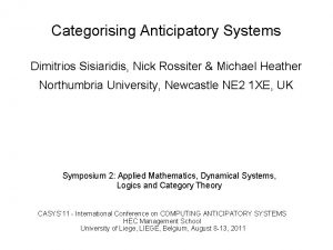 Categorising Anticipatory Systems Dimitrios Sisiaridis Nick Rossiter Michael