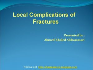 Local Complications of Fractures Presented by Ahmed Khaled