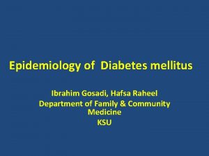 Epidemiology of Diabetes mellitus Ibrahim Gosadi Hafsa Raheel