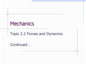 Mechanics Topic 2 2 Forces and Dynamics Continued