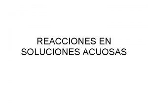 REACCIONES EN SOLUCIONES ACUOSAS Reacciones de precipitacin Estas