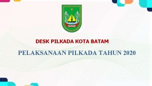 DESK PILKADA KOTA BATAM PELAKSANAAN PILKADA TAHUN 2020