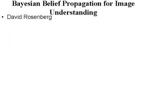 Bayesian Belief Propagation for Image Understanding David Rosenberg