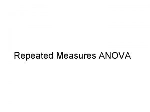 Repeated Measures ANOVA Repeated Measures ANOVA Between Subjects