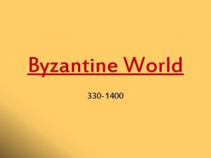 Byzantine World 330 1400 Byzantine World Late Roman