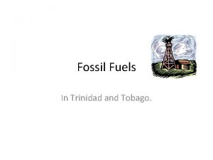 Fossil Fuels In Trinidad and Tobago Fossil Fuels