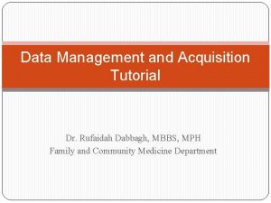 Data Management and Acquisition Tutorial Dr Rufaidah Dabbagh