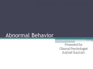 Abnormal Behavior Presented by Clinical Psychologist SADAF SAJJAD