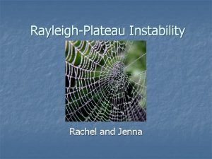 RayleighPlateau Instability Rachel and Jenna Overview n n