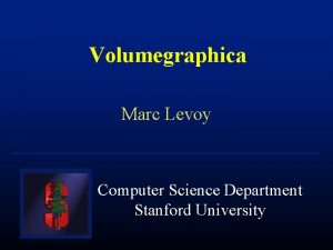 Volumegraphica Marc Levoy Computer Science Department Stanford University