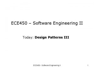 ECE 450 Software Engineering II Today Design Patterns