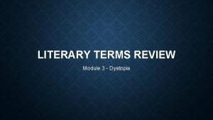 LITERARY TERMS REVIEW Module 3 Dystopia SYMBOLISM Symbolism