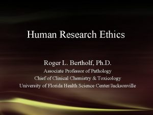 Human Research Ethics Roger L Bertholf Ph D