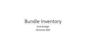 Bundle Inventory Scott Burleigh 18 January 2016 Last