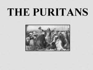 THE PURITANS A PURIFIED CHURCH The Puritans sought