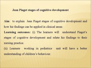 Jean Piaget stages of cognitive development Aim to