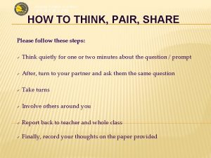 HOW TO THINK PAIR SHARE Please follow these
