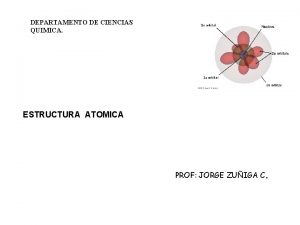 DEPARTAMENTO DE CIENCIAS QUIMICA ESTRUCTURA ATOMICA PROF JORGE