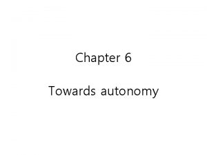 Chapter 6 Towards autonomy Q Discuss characteristics of