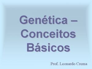 Gentica Conceitos Bsicos Prof Leonardo Crema O que