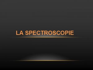 LA SPECTROSCOPIE PLAN INTRODUCTION GENERALITES PRINCIPES ET PHENOMENES