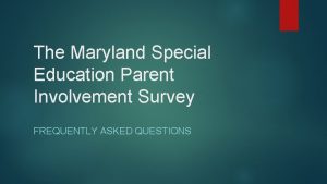 The Maryland Special Education Parent Involvement Survey FREQUENTLY