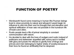 FUNCTION OF POETRY Wordsworth found some meaning in