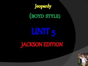 Jeopardy BOYD STYLE UNIT 5 JACKSON EDITION B